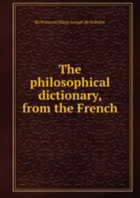 The philosophical dictionary, from the French