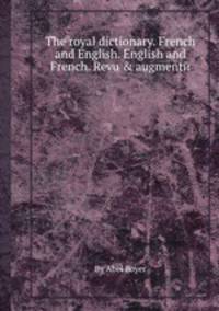 The royal dictionary. French and English. English and French. Revu & augmentй