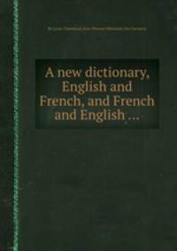 A new dictionary, English and French, and French and English ...