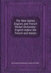 The New Italian, English, and French Pocket Dictionary: English before the French and Italian. Volume 2