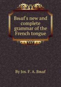 Bњuf`s new and complete grammar of the French tongue