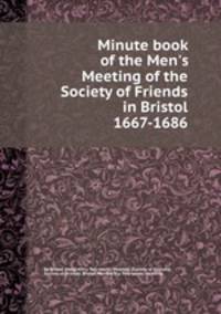 Minute book of the Men`s Meeting of the Society of Friends in Bristol 1667-1686