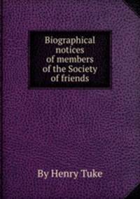 Biographical notices of members of the Society of friends