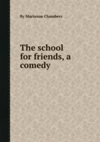 The school for friends, a comedy
