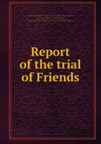 Report of the trial of Friends