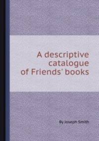 A descriptive catalogue of Friends` books