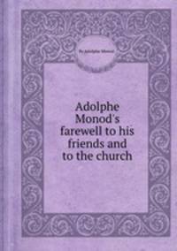 Adolphe Monod`s farewell to his friends and to the church
