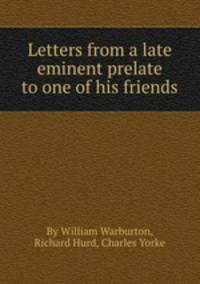 Letters from a late eminent prelate to one of his friends