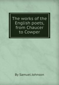 The works of the English poets, from Chaucer to Cowper