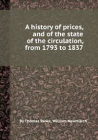 A history of prices, and of the state of the circulation, from 1793 to 1837