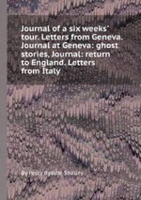 Journal of a six weeks` tour. Letters from Geneva. Journal at Geneva: ghost stories, Journal: return to England. Letters from Italy