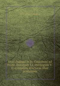 Eryci Puteani in Is. Casauboni ad Front. Ducaeum S.I. theologum V.C. epistolam stricturae liber prodromus