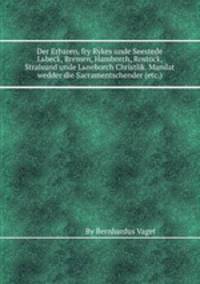 Der Erbaren, fry Rykes unde Seestede Lьbeck, Bremen, Hamborch, Rostock, Stralsund unde Lьneborch Christlik. Mandat wedder die Sacramentschender (etc.)