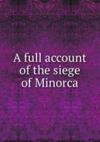 A full account of the siege of Minorca