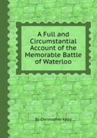 A Full and Circumstantial Account of the Memorable Battle of Waterloo