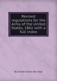 Revised regulations for the Army of the United States, 1861 with a full index
