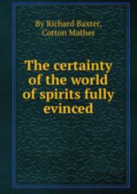 The certainty of the world of spirits fully evinced