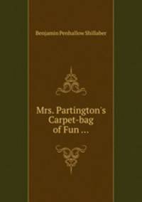 Mrs. Partington`s Carpet-bag of Fun ...