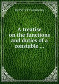 A treatise on the functions and duties of a constable ...