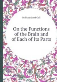 On the Functions of the Brain and of Each of Its Parts