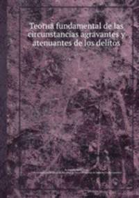 Teorнa fundamental de las circunstancias agravantes y atenuantes de los delitos
