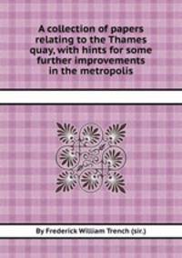 A collection of papers relating to the Thames quay, with hints for some further improvements in the metropolis