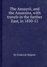 The Ansayrii, and the Assassins, with travels in the further East, in 1850-51