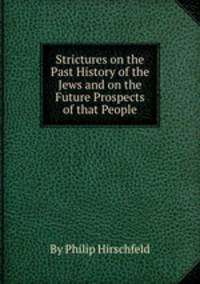 Strictures on the Past History of the Jews and on the Future Prospects of that People