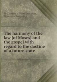 The harmony of the law [of Moses] and the gospel with regard to the doctine of a future state