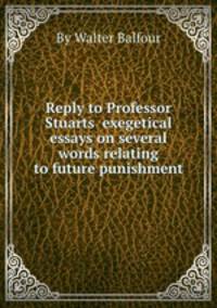 Reply to Professor Stuarts exegetical essays on several words relating to future punishment