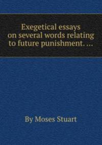 Exegetical essays on several words relating to future punishment. ...