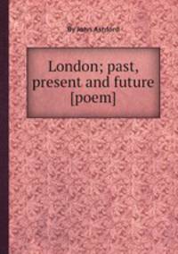 London; past, present and future [poem].