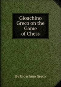 Gioachino Greco on the Game of Chess