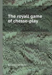 The royall game of chesse-play