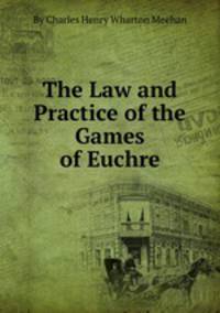 The Law and Practice of the Games of Euchre