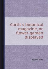 Curtis`s botanical magazine, or, flower-garden displayed