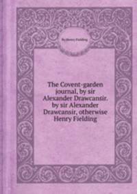 The Covent-garden journal, by sir Alexander Drawcansir. by sir Alexander Drawcansir, otherwise Henry Fielding