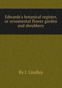 Edwards`s botanical register, or ornamental flower garden and shrubbery