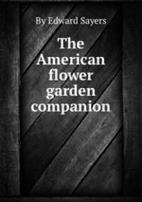 The American flower garden companion
