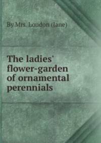The ladies` flower-garden of ornamental perennials