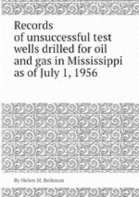 Records of unsuccessful test wells drilled for oil and gas in Mississippi as of July 1, 1956