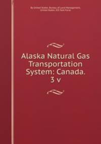 Alaska Natural Gas Transportation System: Canada. 3 v