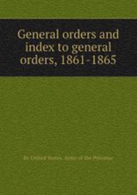 General orders and index to general orders, 1861-1865