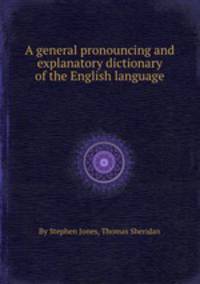 A general pronouncing and explanatory dictionary of the English language