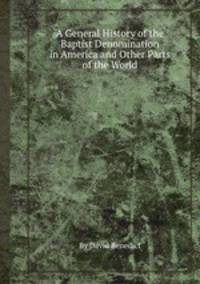 A General History of the Baptist Denomination in America and Other Parts of the World