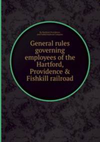 General rules governing employees of the Hartford, Providence & Fishkill railroad