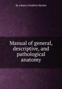 Manual of general, descriptive, and pathological anatomy
