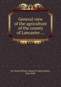 General view of the agriculture of the county of Lancaster ...