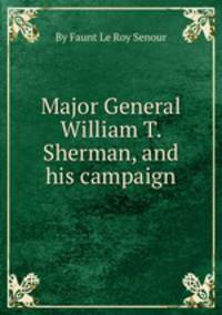 Major General William T. Sherman, and his campaign