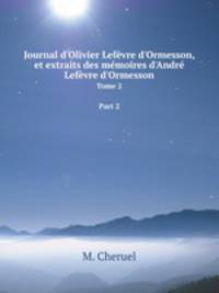 Journal d`Olivier Lefvre d`Ormesson, et extraits des mmoires d`Andr Lefvre d`Ormesson. Tome 2 Part 2